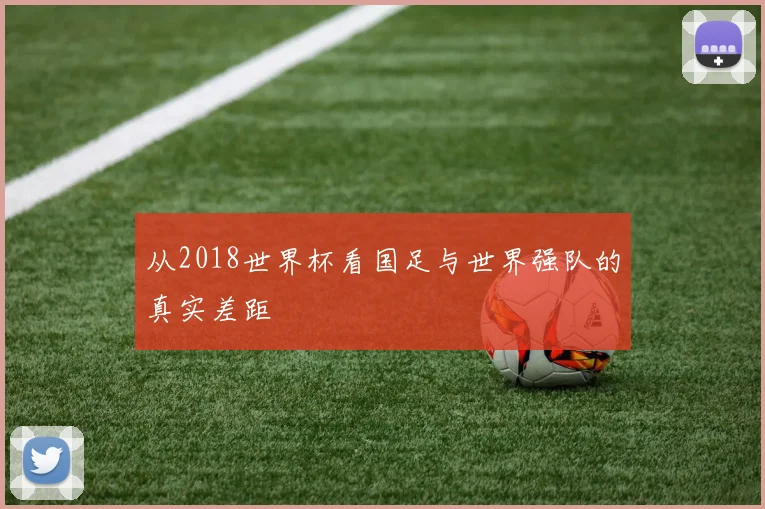 从2018世界杯看国足与世界强队的真实差距